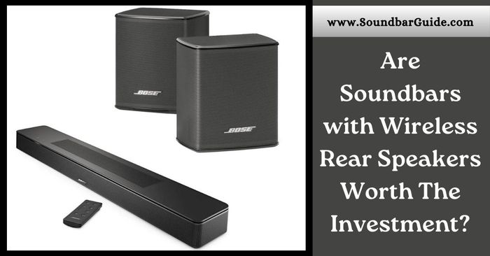 are soundbars with wireless rear speakers worth the investment