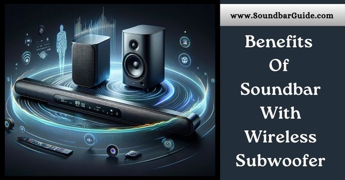 What Are The Benefits Of A Soundbar With Wireless Subwoofer?